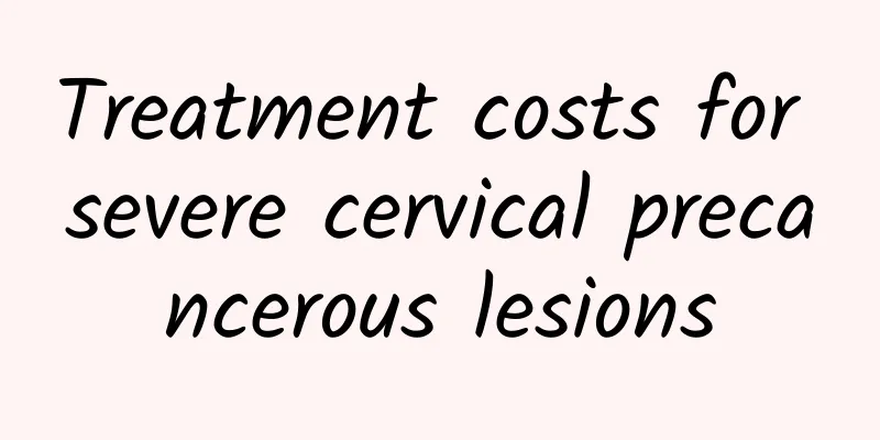 Treatment costs for severe cervical precancerous lesions
