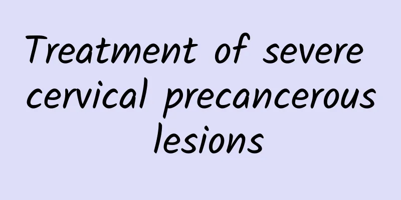 Treatment of severe cervical precancerous lesions