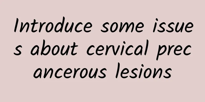 Introduce some issues about cervical precancerous lesions