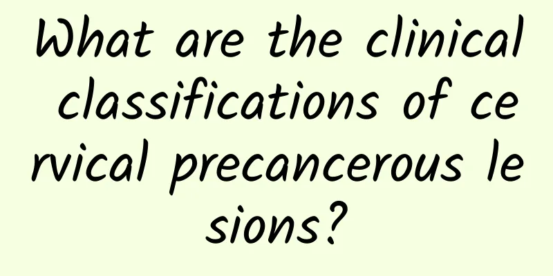 What are the clinical classifications of cervical precancerous lesions?