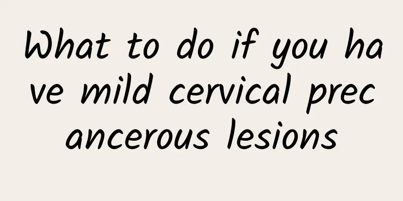 What to do if you have mild cervical precancerous lesions