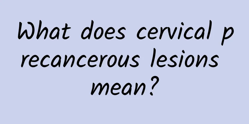 What does cervical precancerous lesions mean?