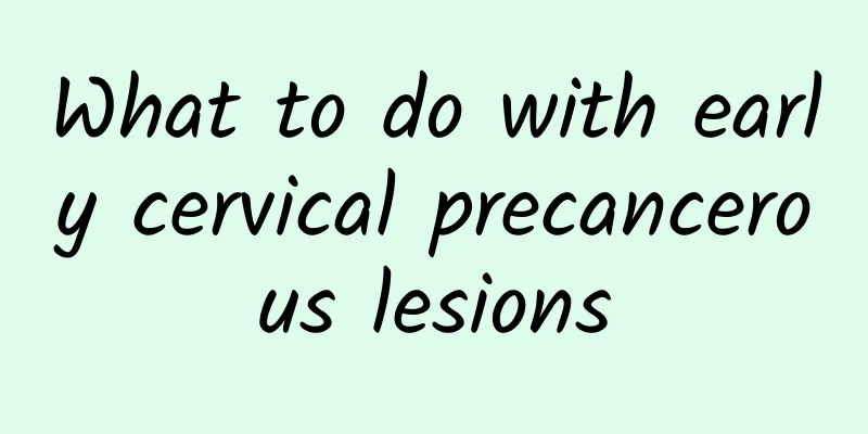 What to do with early cervical precancerous lesions