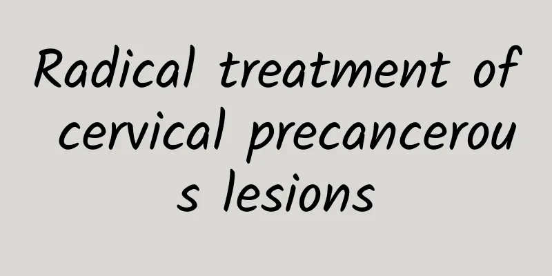 Radical treatment of cervical precancerous lesions