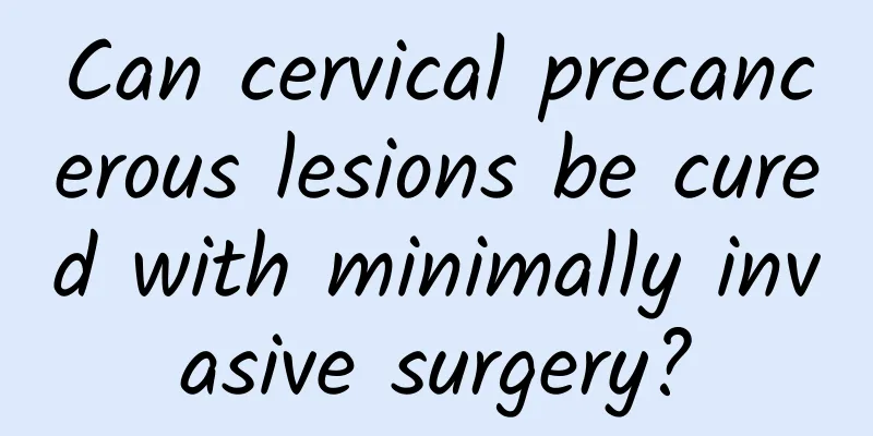 Can cervical precancerous lesions be cured with minimally invasive surgery?