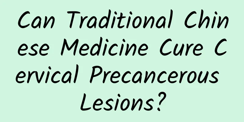Can Traditional Chinese Medicine Cure Cervical Precancerous Lesions?