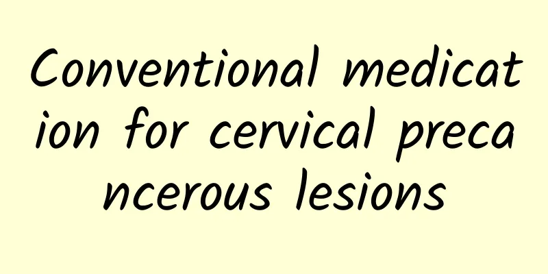 Conventional medication for cervical precancerous lesions
