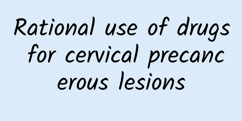 Rational use of drugs for cervical precancerous lesions