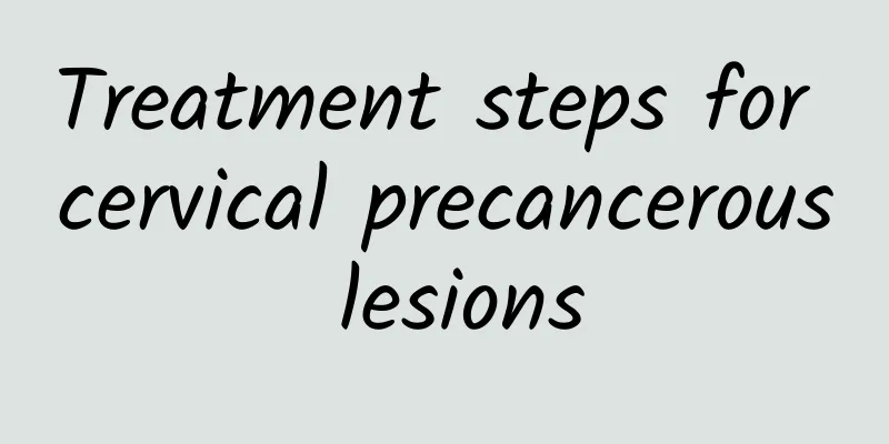 Treatment steps for cervical precancerous lesions