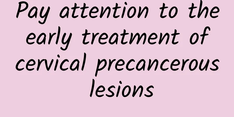 Pay attention to the early treatment of cervical precancerous lesions