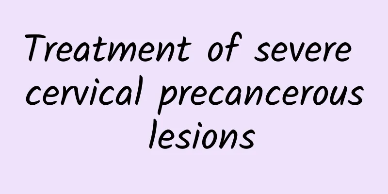 Treatment of severe cervical precancerous lesions