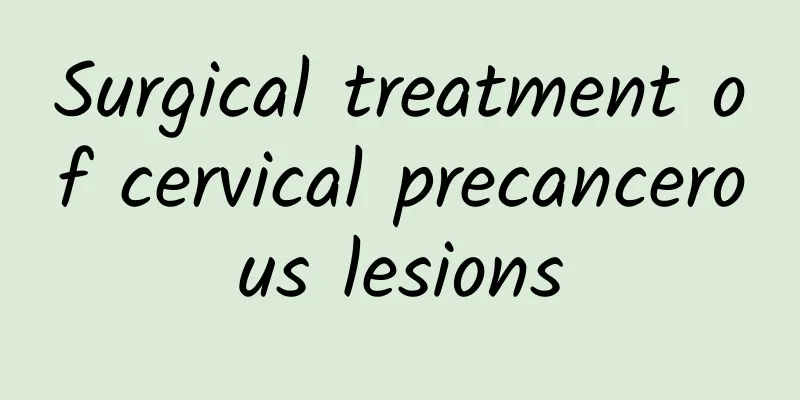 Surgical treatment of cervical precancerous lesions