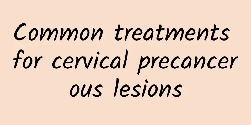 Common treatments for cervical precancerous lesions