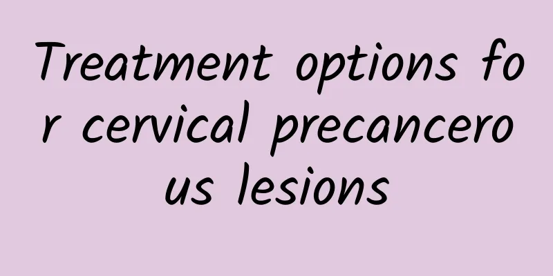Treatment options for cervical precancerous lesions