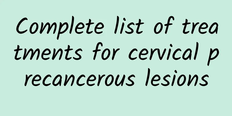 Complete list of treatments for cervical precancerous lesions