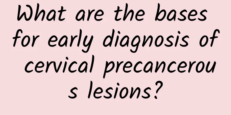 What are the bases for early diagnosis of cervical precancerous lesions?