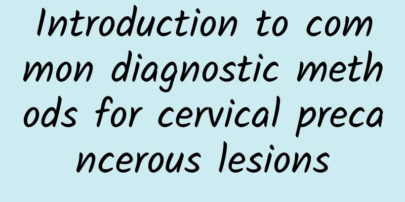 Introduction to common diagnostic methods for cervical precancerous lesions