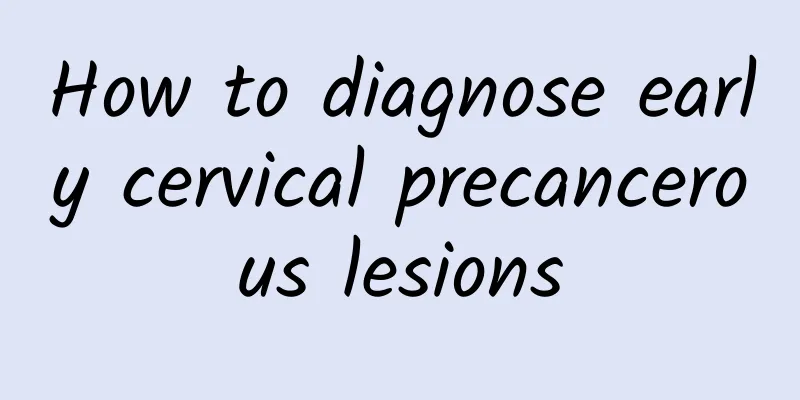 How to diagnose early cervical precancerous lesions