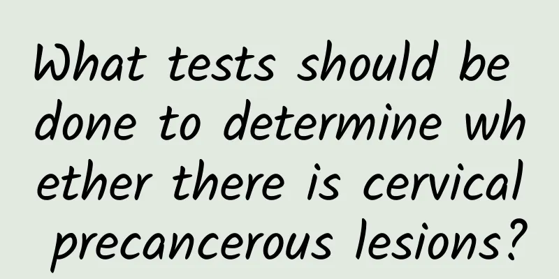 What tests should be done to determine whether there is cervical precancerous lesions?