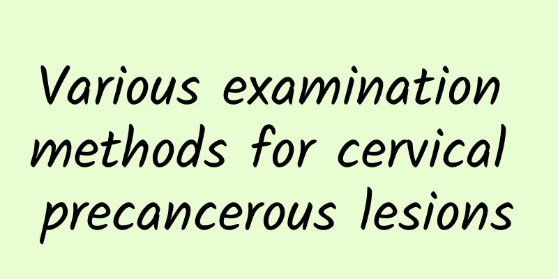 Various examination methods for cervical precancerous lesions