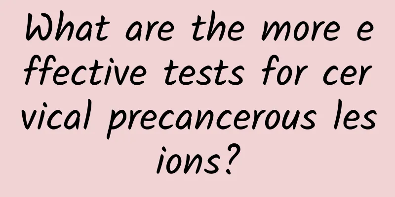 What are the more effective tests for cervical precancerous lesions?