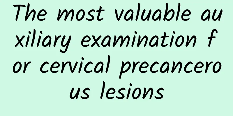 The most valuable auxiliary examination for cervical precancerous lesions