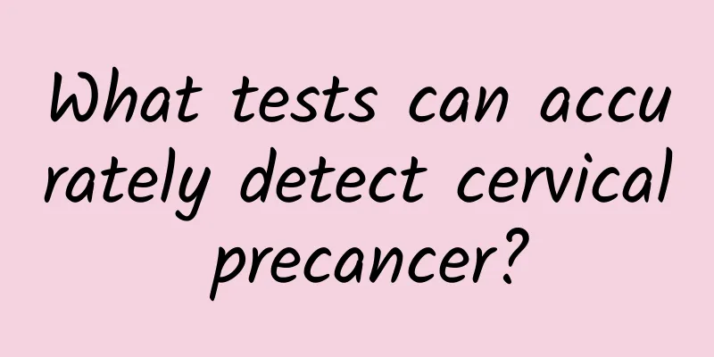 What tests can accurately detect cervical precancer?
