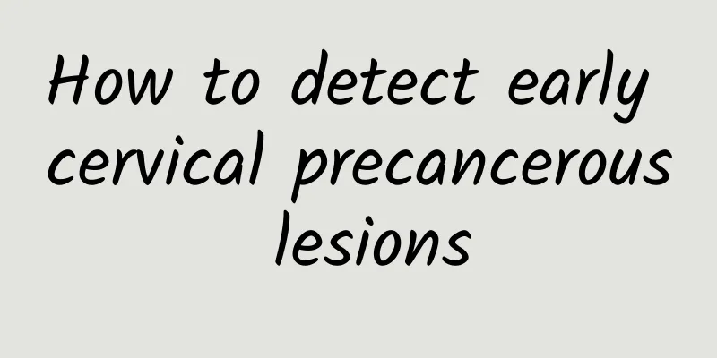 How to detect early cervical precancerous lesions
