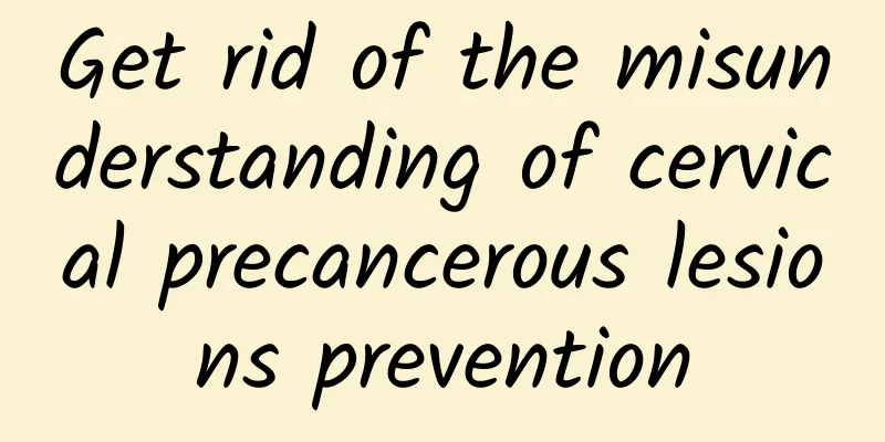 Get rid of the misunderstanding of cervical precancerous lesions prevention
