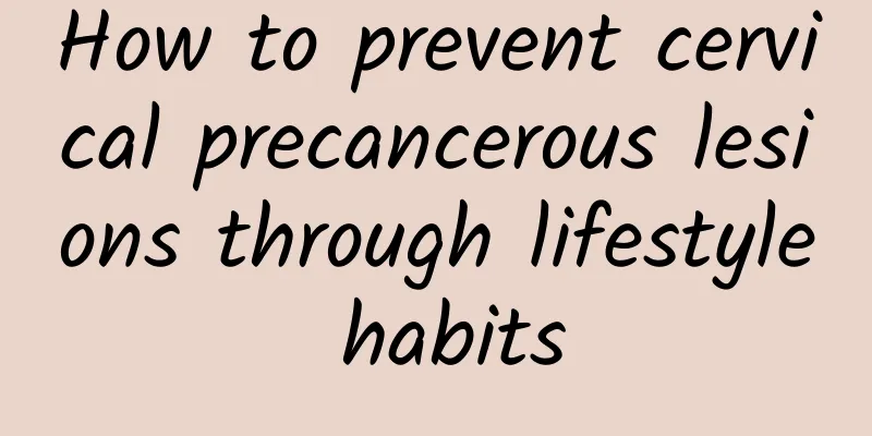 How to prevent cervical precancerous lesions through lifestyle habits