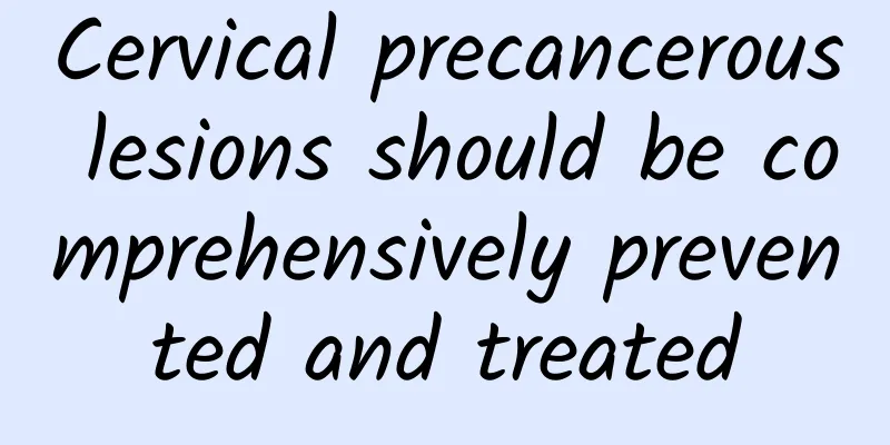 Cervical precancerous lesions should be comprehensively prevented and treated