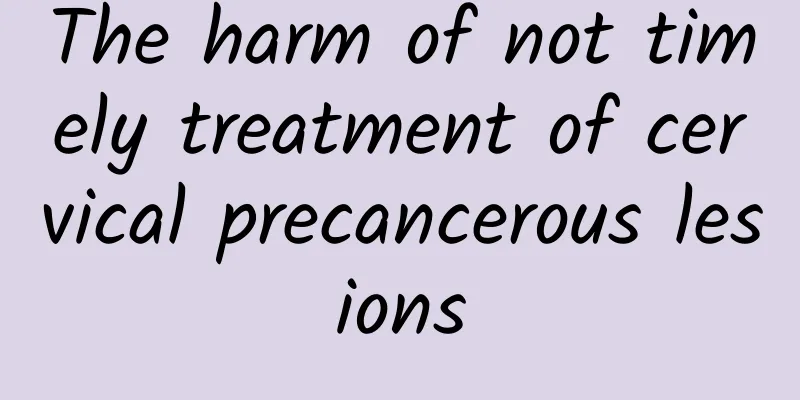 The harm of not timely treatment of cervical precancerous lesions