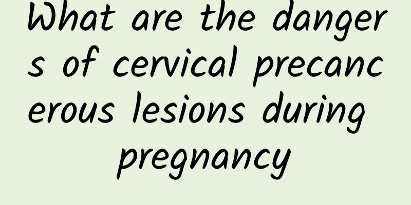 What are the dangers of cervical precancerous lesions during pregnancy