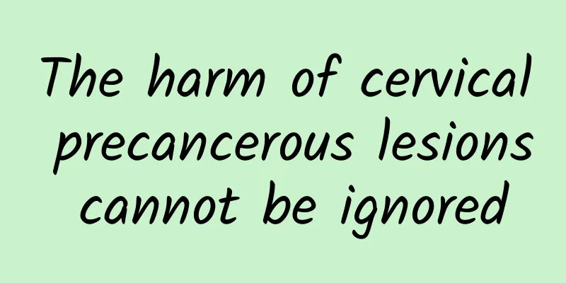 The harm of cervical precancerous lesions cannot be ignored