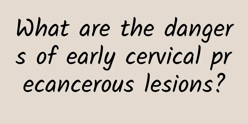 What are the dangers of early cervical precancerous lesions?
