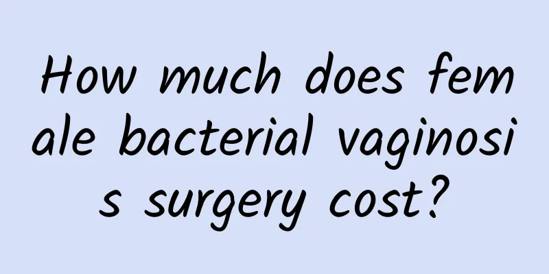How much does female bacterial vaginosis surgery cost?