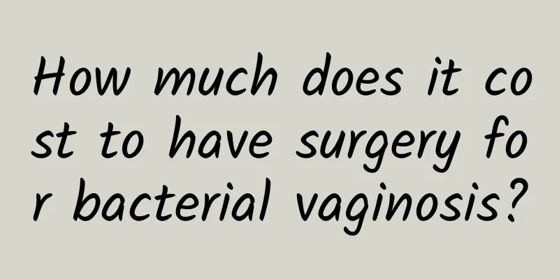 How much does it cost to have surgery for bacterial vaginosis?