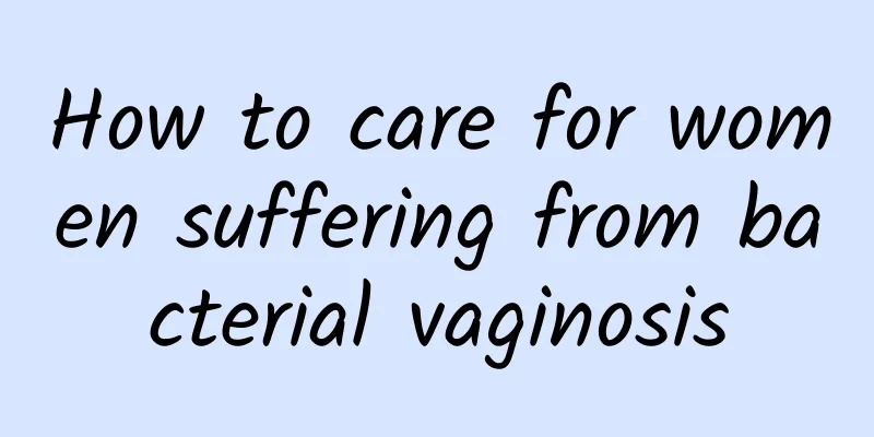 How to care for women suffering from bacterial vaginosis