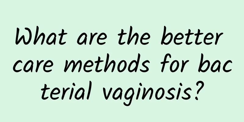 What are the better care methods for bacterial vaginosis?