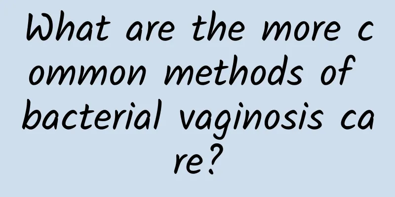 What are the more common methods of bacterial vaginosis care?