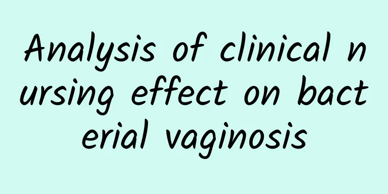 Analysis of clinical nursing effect on bacterial vaginosis
