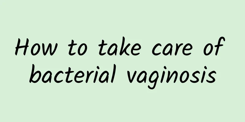 How to take care of bacterial vaginosis