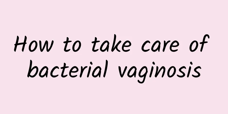 How to take care of bacterial vaginosis