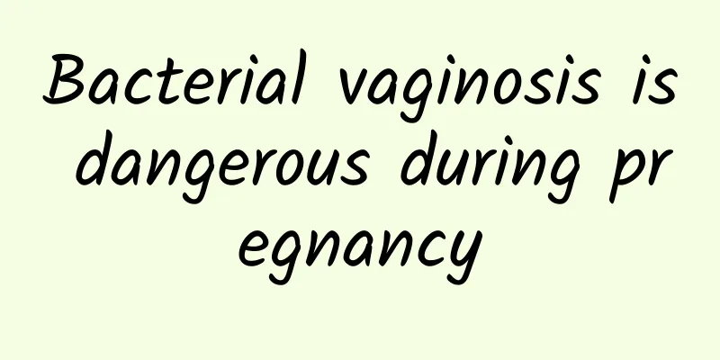 Bacterial vaginosis is dangerous during pregnancy