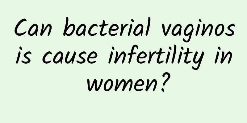 Can bacterial vaginosis cause infertility in women?