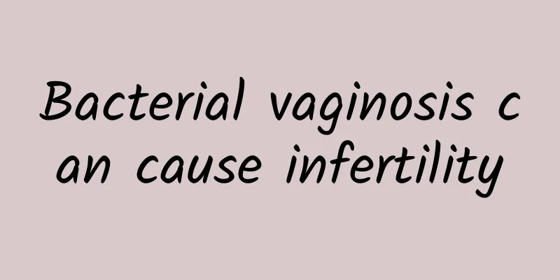 Bacterial vaginosis can cause infertility