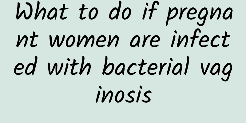 What to do if pregnant women are infected with bacterial vaginosis