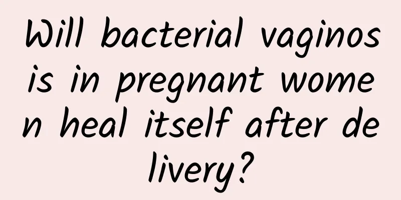 Will bacterial vaginosis in pregnant women heal itself after delivery?