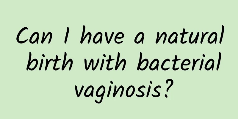 Can I have a natural birth with bacterial vaginosis?