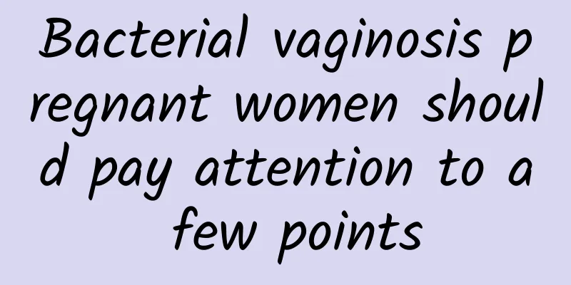 Bacterial vaginosis pregnant women should pay attention to a few points